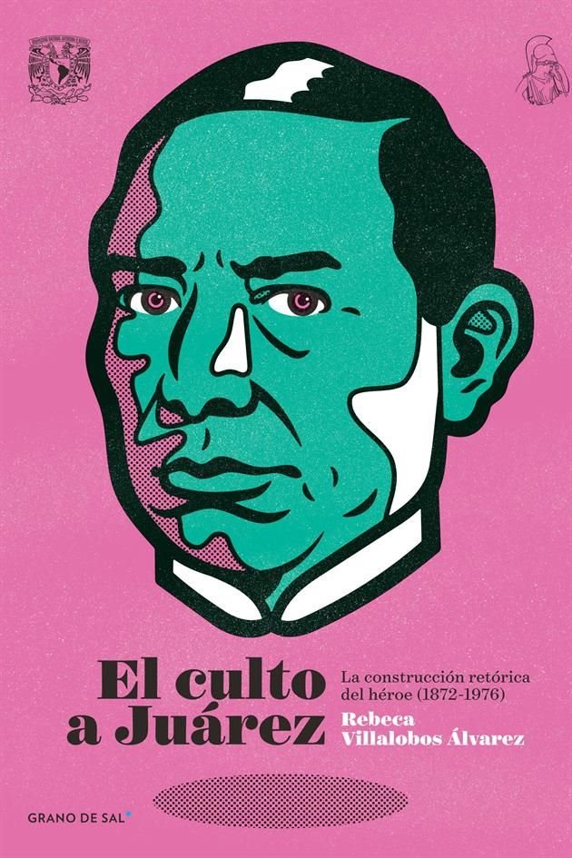 El Culto a Juárez. La construcción retórica del héroe, de la editorial Grano de Sal.