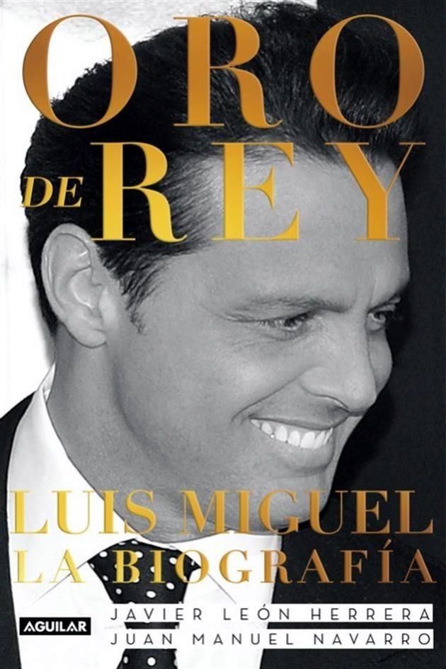 Portada de 'Oro de Rey. Luis Miguel La Biografía' (Aguilar, 2021), de la autoría de Javier León Herrera y Juan Manuel Navarro.